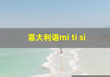 意大利语mi ti si